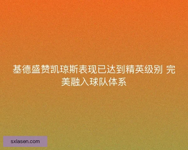 基德盛贊凱瓊斯表現已達到精英級別 完美融入球隊體系